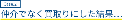 仲介でなく買取りにした結果...